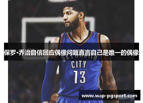 保罗·乔治自信回应偶像问题直言自己是唯一的偶像