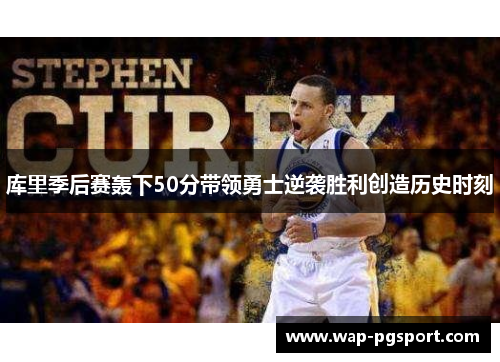 库里季后赛轰下50分带领勇士逆袭胜利创造历史时刻