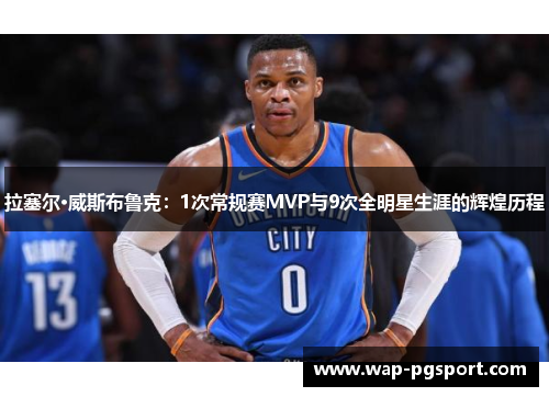 拉塞尔·威斯布鲁克：1次常规赛MVP与9次全明星生涯的辉煌历程