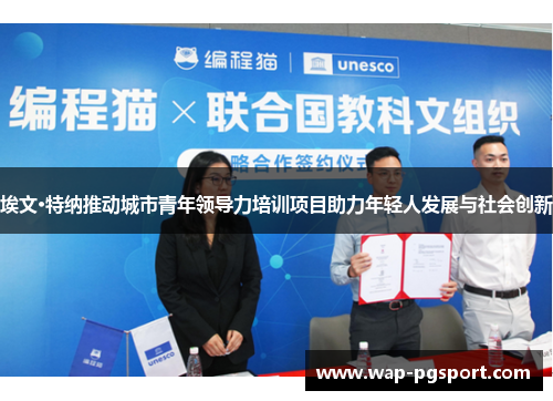 埃文·特纳推动城市青年领导力培训项目助力年轻人发展与社会创新