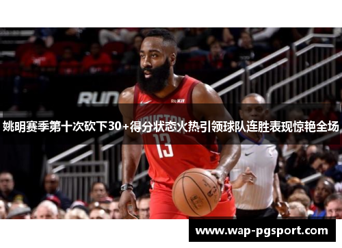 姚明赛季第十次砍下30+得分状态火热引领球队连胜表现惊艳全场