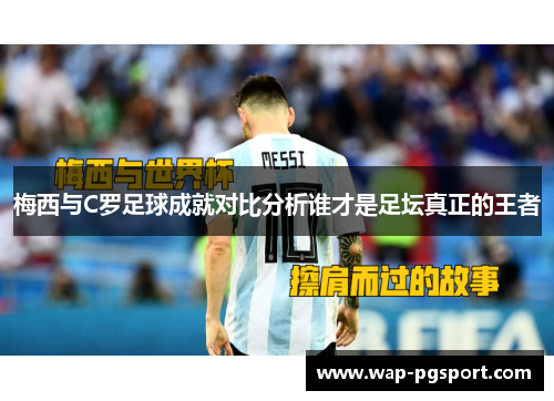 梅西与C罗足球成就对比分析谁才是足坛真正的王者