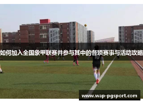 如何加入全国象甲联赛并参与其中的各项赛事与活动攻略