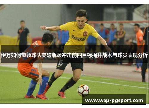 伊万如何带领球队突破瓶颈冲击前四目标提升战术与球员表现分析
