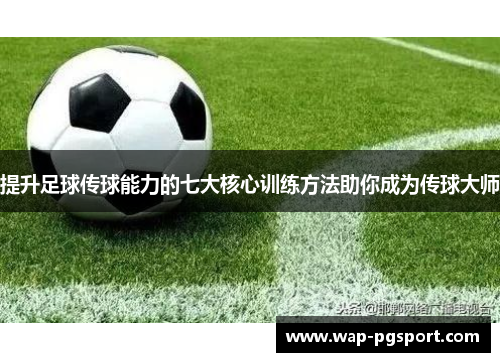 提升足球传球能力的七大核心训练方法助你成为传球大师