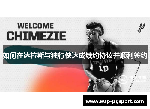 如何在达拉斯与独行侠达成续约协议并顺利签约