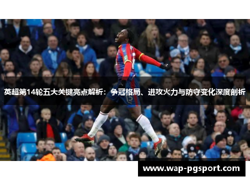 英超第14轮五大关键亮点解析：争冠格局、进攻火力与防守变化深度剖析