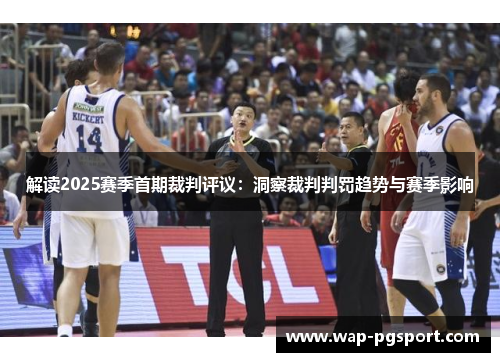 解读2025赛季首期裁判评议：洞察裁判判罚趋势与赛季影响