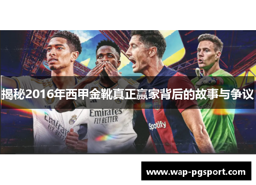 揭秘2016年西甲金靴真正赢家背后的故事与争议 揭秘2016年西甲金靴真正赢家背后的故事与争议