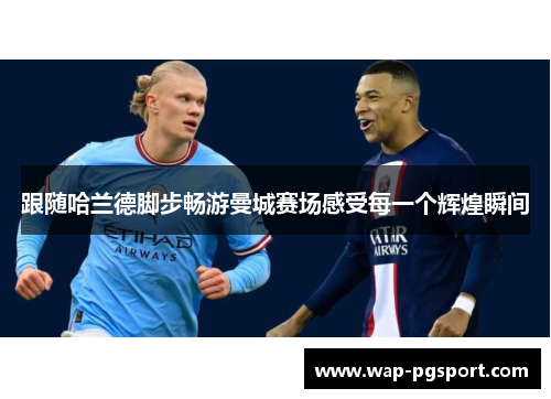 跟随哈兰德脚步畅游曼城赛场感受每一个辉煌瞬间