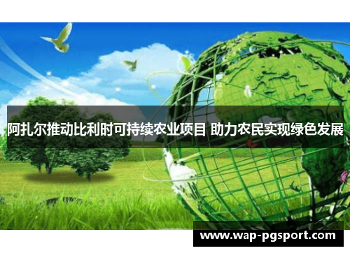 阿扎尔推动比利时可持续农业项目 助力农民实现绿色发展 阿扎尔推动比利时可持续农业项目 助力农民实现绿色发展