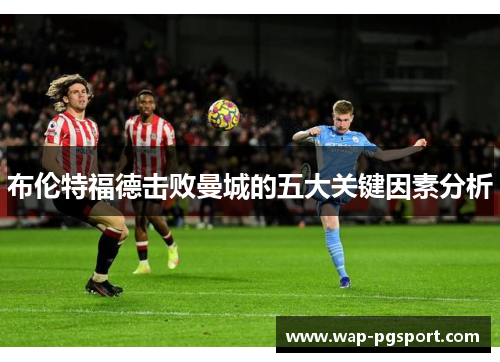 布伦特福德击败曼城的五大关键因素分析