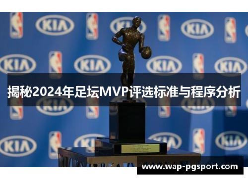 揭秘2024年足坛MVP评选标准与程序分析