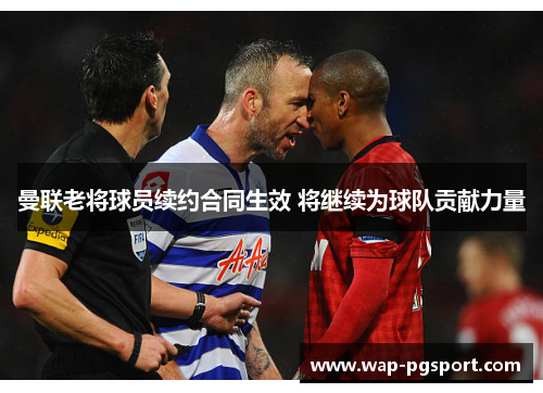 曼联老将球员续约合同生效 将继续为球队贡献力量 曼联老将球员续约合同生效 将继续为球队贡献力量